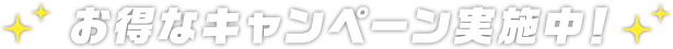 お得なキャンペーン実施中！