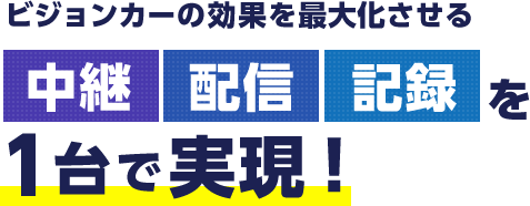 貸出だけじゃない ビジョンカーの効果を最大化させる中継・配信・記録を1台で実現！