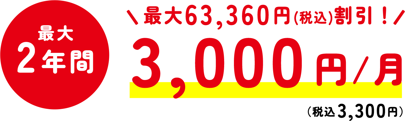 最大2年間最大63,360円(税込)割引！3,000円/月（税込3,300円）