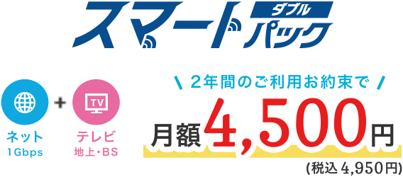 スマートパックダブル ネット＋テレビ 2年間ご利用お約束で月額4,500円（税込4,950円）