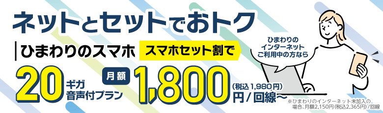 ネットとセットでおトク！ひまわりのスマホ 20GB音声付きプランがスマホセット割で月額1,800円（税込1,980円）／1回線