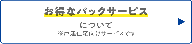お得なパックサービスについて　※戸健住宅向けサービスです