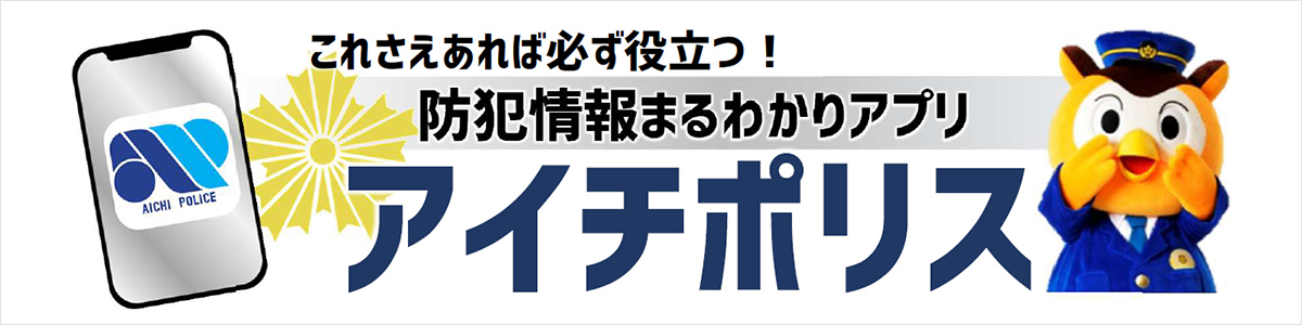 これさえあれば必ず役立つ!防犯情報まるわかりアプリ アイチポリス