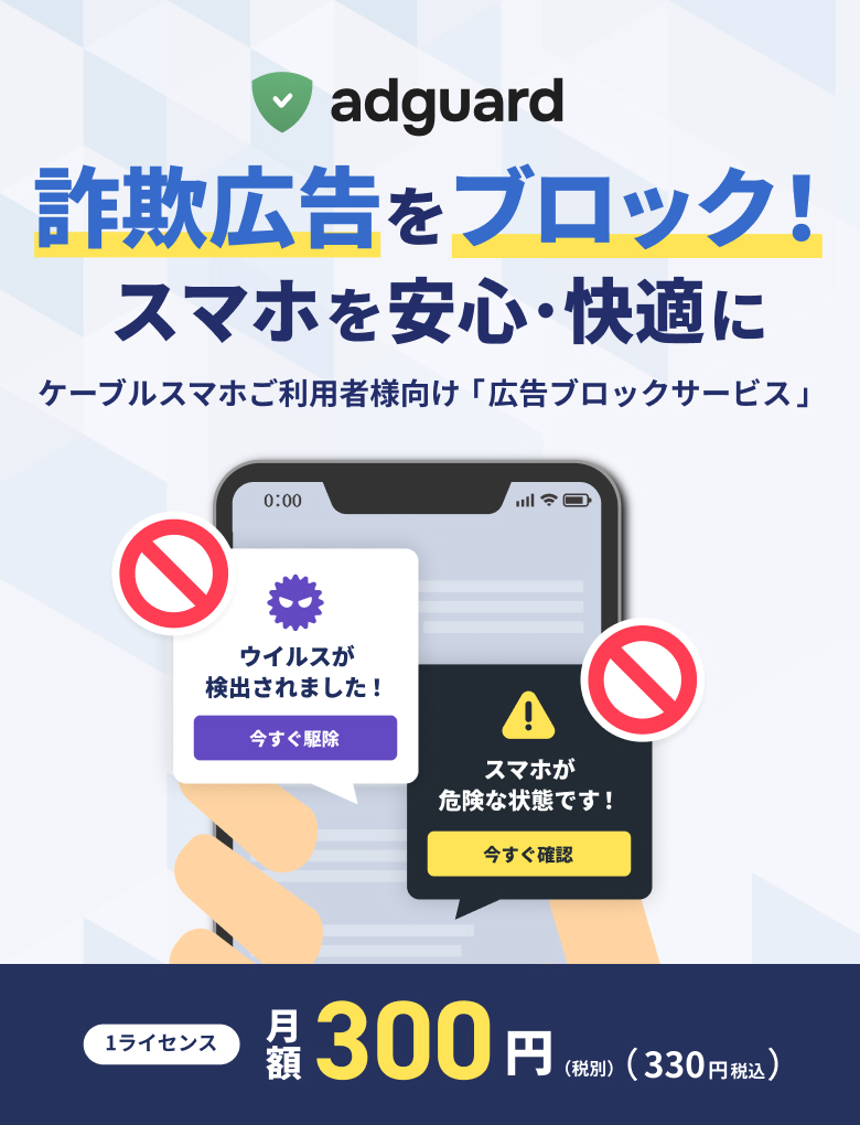 詐欺広告をブロック!スマホを安心・快適に ケーブルスマホご利用者様向け「広告ブロックサービス」AdGuard(アドガード)月額300円(税抜)