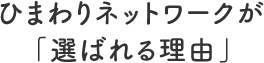 ここが大切！ひまわりネットワークが選ばれる理由