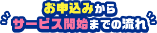 お申込みからサービス開始までの流れ