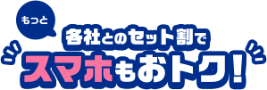 もっと各社とのセット割でスマホもおトク!