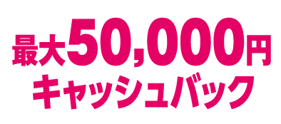 最大50,000円キャッシュバック!