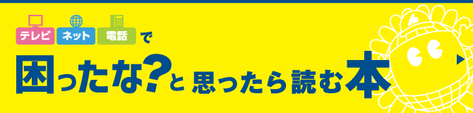 ひまわりのテレビ・ネット・電話で困ったな？と思ったら読む本