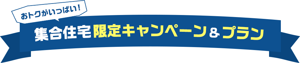 おトクがいっぱい！集合住宅限定キャンペーン＆プラン
