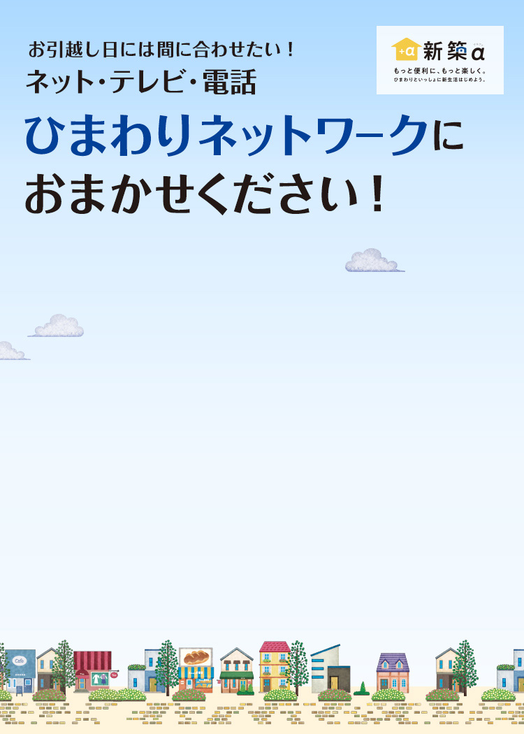 お引越し日には間に合わせたい! ネット・テレビ・電話ひまわりネットワークにおまかせください!