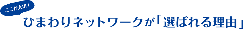 ここが大切！ひまわりネットワークが選ばれる理由