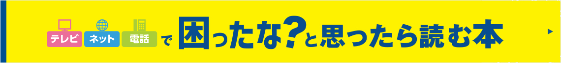 ひまわりのテレビ・ネット・電話で困ったな？と思ったら読む本