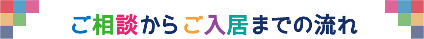 ご相談からご入居までの流れ